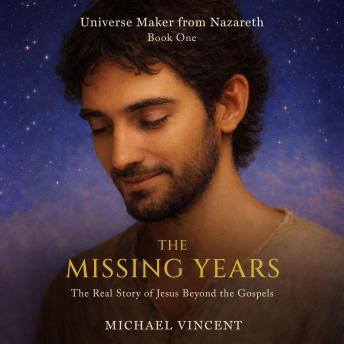 The Missing Years: The Real Story of Jesus Beyond the Gospels