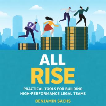 All Rise: Practical Tools for Building High-Performance Legal Teams
