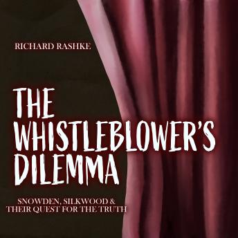 The Whistleblower's Dilemma: Snowden, Silkwood and Their Quest for the Truth