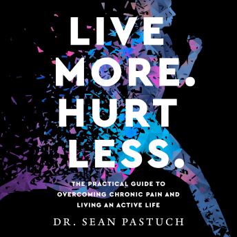 Live More. Hurt Less.: The practical guide to overcoming chronic pain and living an active life.