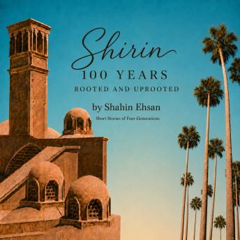 Shirin: 100 Years Rooted and Uprooted