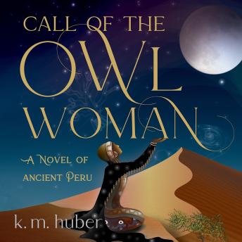 CALL OF THE OWL WOMAN: A NOVEL OF ANCIENT PERU