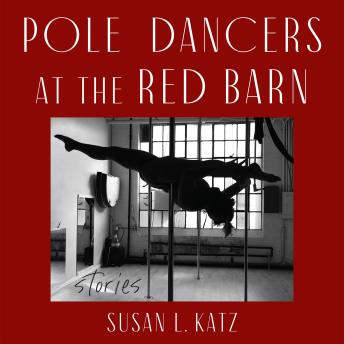 Pole Dancers at the Red Barn: Stories