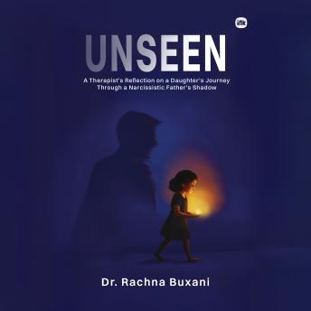 UNSEEN: A Therapist's Reflection on a Daughter's Journey Through a Narcissistic Father's Shadow