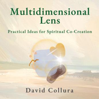 Multidimensional Lens: Practical Ideas for Spiritual Co-Creation