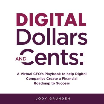Digital Dollars and Cents: A Virtual CFO’s Playbook to help Digital Companies Create a Financial Roadmap to Success
