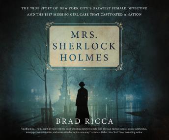 Download Mrs. Sherlock Holmes: The True Story of New York City's Greatest Female Detective and the 1917 Missing Girl Case That C... by Brad Ricca