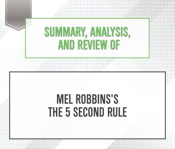 Download Summary, Analysis, and Review of Mel Robbins's The 5 Second Rule by Start Publishing Notes