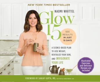 Glow15: A Science-Based Plan to Lose Weight, Revitalize Your Skin, and Invigorate Your Life, Naomi Whittel