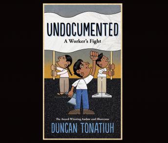 Undocumented: A Worker's Fight, Audio book by Duncan Tonatiuh