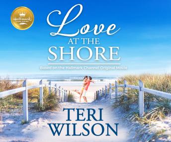 Love at the Shore: Based on the Hallmark Channel Original Movie, Teri Wilson