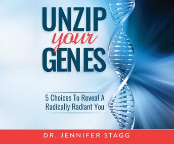 Listen Unzip Your Genes: 5 Choices to Reveal a Radically Radiant You By Dr. Jennifer Stagg Audiobook audiobook