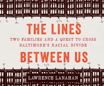 The Lines Between Us: Two Families and a Quest to Cross Baltimore's Racial Divide 
