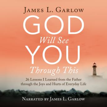God Will See You Through This: 26 Lessons I Learned from the Father through the Joys and Hurts of Everyday Life, James L. Garlow