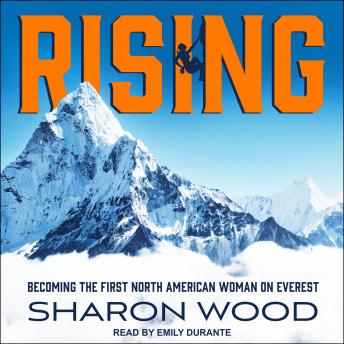 Rising: Becoming the First North American Woman on Everest, Audio book by Sharon Wood