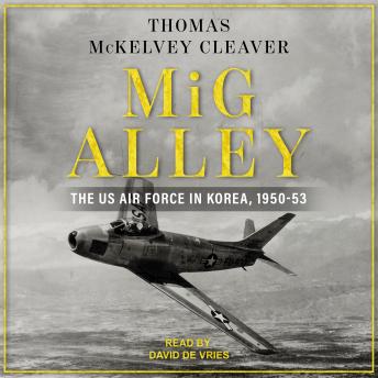 MiG Alley: The US Air Force in Korea, 1950-53