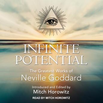 Infinite Potential: The Greatest Works of Neville Goddard, Neville Goddard