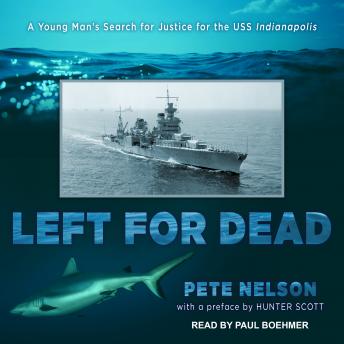 Left for Dead: A Young Man's Search for Justice for the USS Indianapolis, Pete Nelson