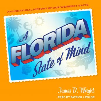 A Florida State of Mind: An Unnatural History of Our Weirdest State