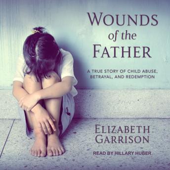 Wounds of the Father: A True Story of Child Abuse, Betrayal, and Redemption sample.