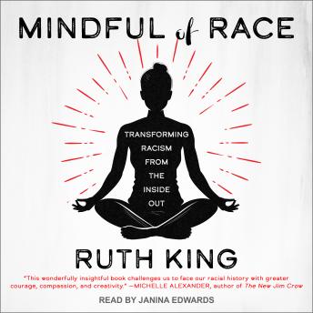 Mindful of Race: Transforming Racism from the Inside Out, Ruth King