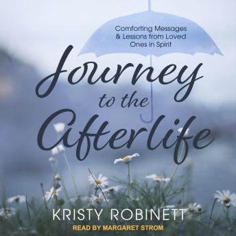 Journey to the Afterlife: Comforting Messages & Lessons from Loved Ones in Spirit