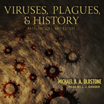 Viruses, Plagues, and History: Past, Present, and Future, Audio book by Michael B. A. Oldstone