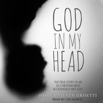 Download God In My Head: The true story of an ex-Christian who accidentally met God by Joshua Steven Grisetti