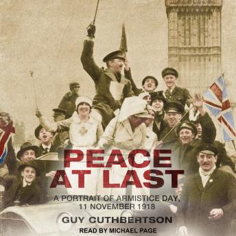 Download Peace at Last: A Portrait of Armistice Day, 11 November 1918 by Guy Cuthbertson
