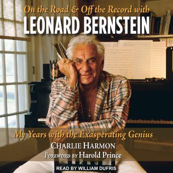 On the Road and Off the Record with Leonard Bernstein: My Years with the Exasperating Genius