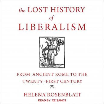 The Lost History of Liberalism: From Ancient Rome to the Twenty-First Century