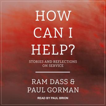 How Can I Help?: Stories and Reflections on Service, Audio book by Ram Dass, Paul Gorman
