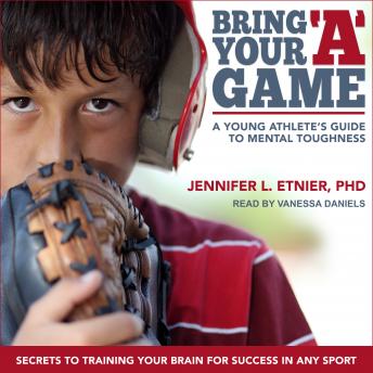 Bring Your 'A' Game: A Young Athlete's Guide to Mental Toughness