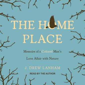 Download Home Place: Memoirs of a Colored Man's Love Affair with Nature by J. Drew Lanham