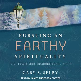 Pursuing an Earthy Spirituality: C.S. Lewis and Incarnational Faith