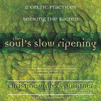 Soul’s Slow Ripening: 12 Celtic Practices for Seeking the Sacred, Audio book by Christine Valters Paintner
