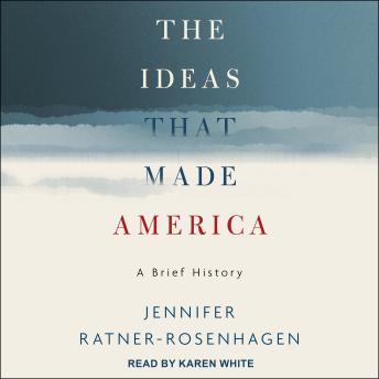 Ideas That Made America: A Brief History, Jennifer Ratner-Rosenhagen