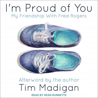 I'm Proud of You: My Friendship with Fred Rogers, Tim Madigan