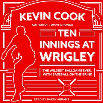 Ten Innings at Wrigley: The Wildest Ballgame Ever, with Baseball on the Brink