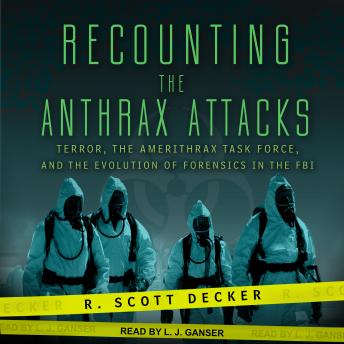 Recounting the Anthrax Attacks: Terror, the Amerithrax Task Force, and the Evolution of Forensics in the FBI