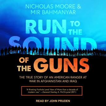 Run to the Sound of the Guns: The True Story of an American Ranger at War in Afghanistan and Iraq, Audio book by Nicholas Moore, Mir Bahmanyar