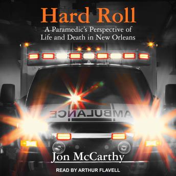 Hard Roll: A Paramedic’s Perspective of Life and Death in New Orleans, Audio book by Jon Mccarthy