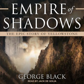 Download Empire of Shadows: The Epic Story of Yellowstone by George Black