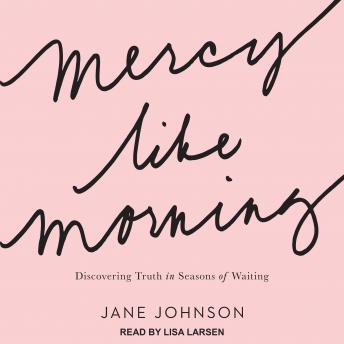 Mercy Like Morning: Discovering Truth in Seasons of Waiting