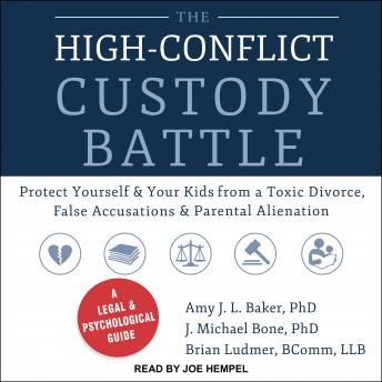 High-Conflict Custody Battle: Protect Yourself and Your Kids from a Toxic Divorce, False Accusations, and Parental Alienation, Llb Bcomm Brian Ludmer, J. Michael Bone, Ph.D., Amy J.L. Baker, Ph.D.
