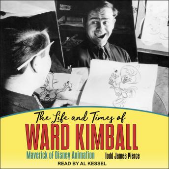 The Life and Times of Ward Kimball: Maverick of Disney Animation