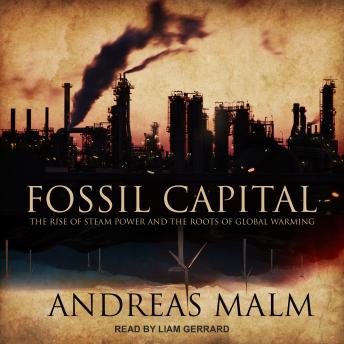 Fossil Capital: The Rise of Steam Power and the Roots of Global Warming