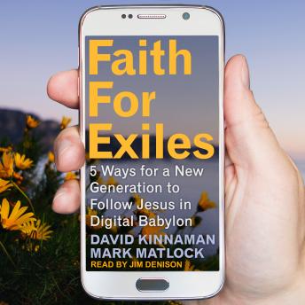 Faith for Exiles: 5 Ways for a New Generation to Follow Jesus in Digital Babylon, Audio book by David Kinnaman, Mark Matlock, Aly Hawkins