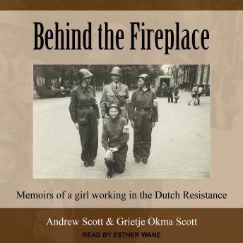 Behind the Fireplace: Memoirs of a Girl Working in the Dutch Resistance