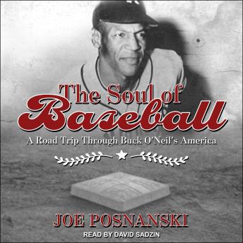 Soul of Baseball: A Road Trip Through Buck O'Neil's America, Joe Posnanski